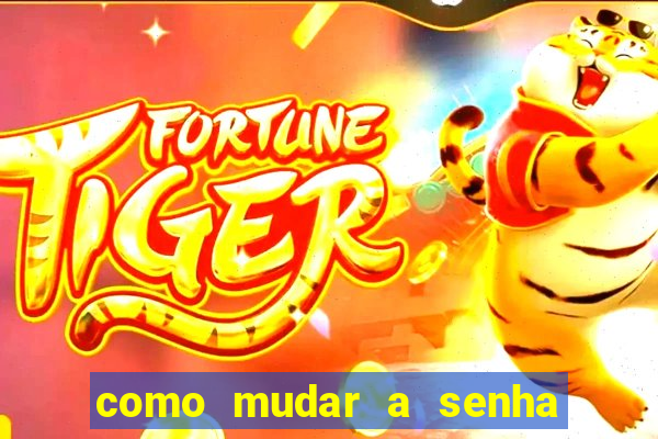 como mudar a senha de saque do jogo do tigre